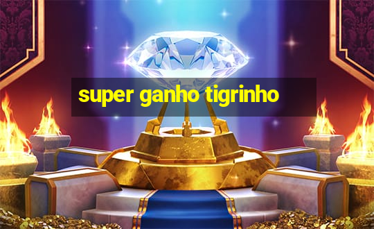 super ganho tigrinho