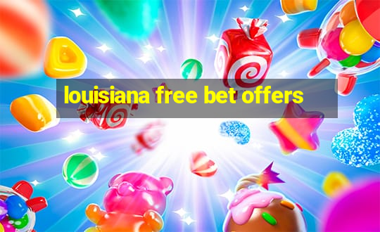 louisiana free bet offers