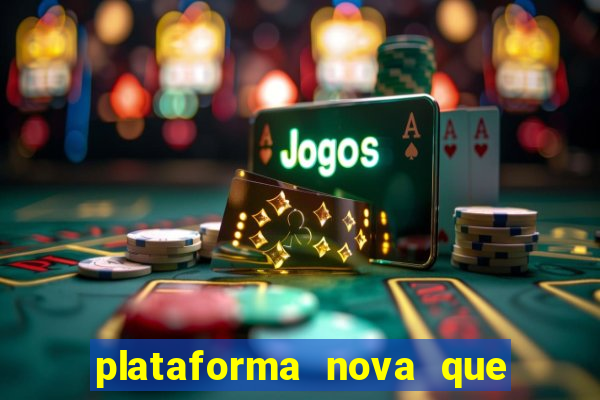 plataforma nova que da bonus