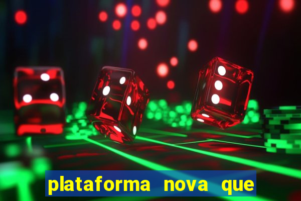 plataforma nova que da bonus