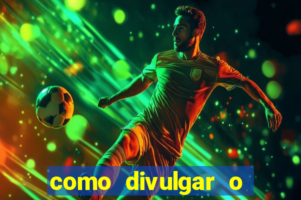 como divulgar o jogo do tigre