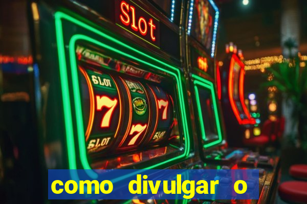 como divulgar o jogo do tigre