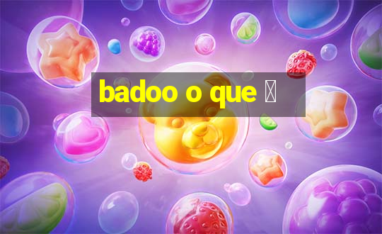 badoo o que 茅