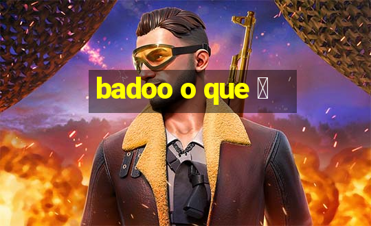 badoo o que 茅