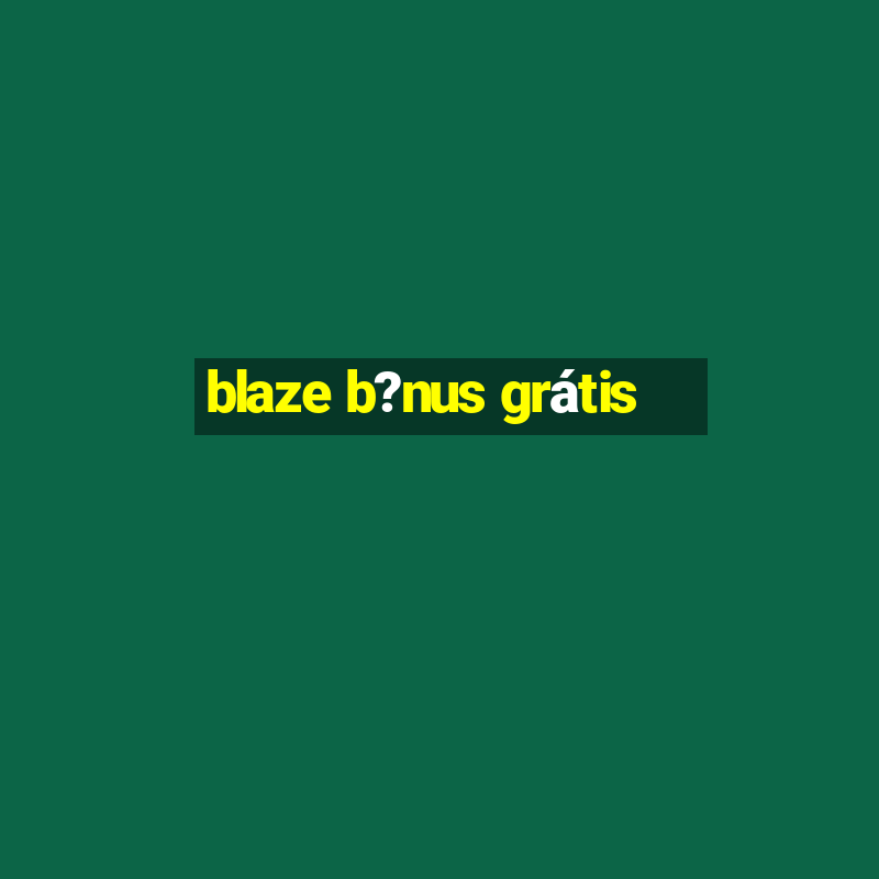 blaze b?nus grátis