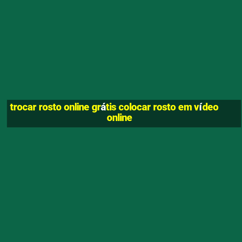 trocar rosto online grátis colocar rosto em vídeo online