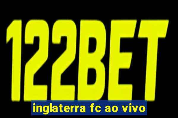 inglaterra fc ao vivo