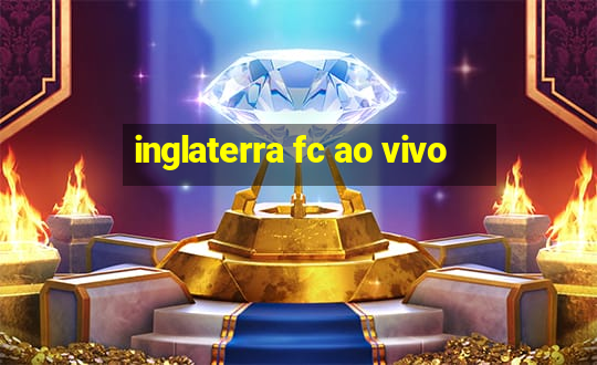 inglaterra fc ao vivo