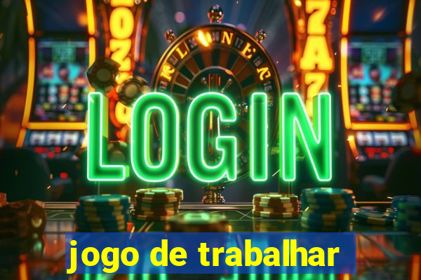 jogo de trabalhar