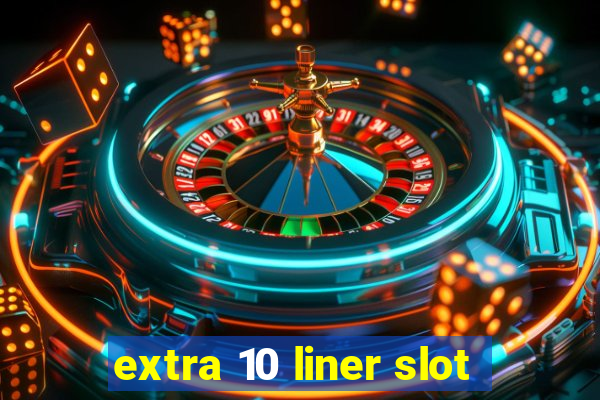 extra 10 liner slot