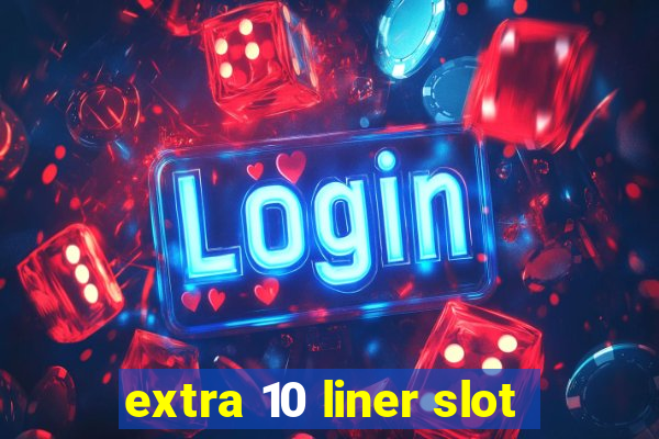 extra 10 liner slot