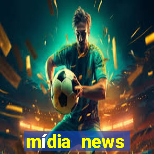 mídia news últimas notícias