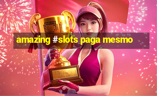 amazing #slots paga mesmo