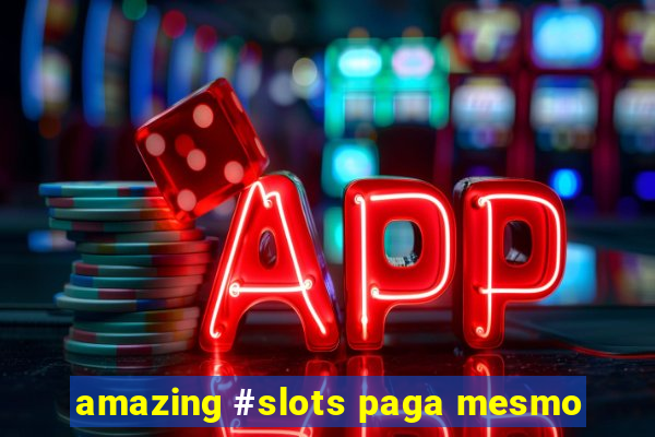 amazing #slots paga mesmo