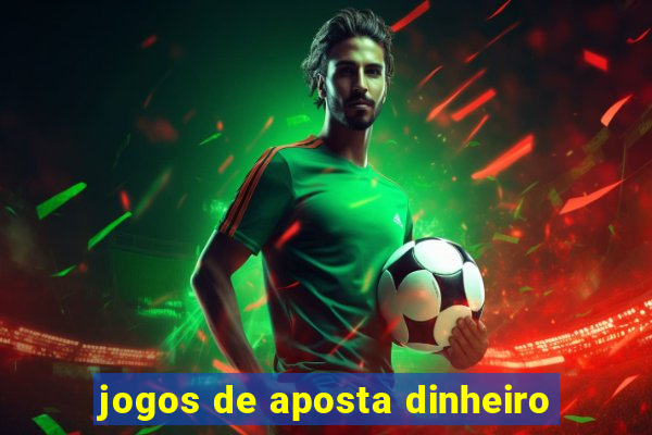 jogos de aposta dinheiro