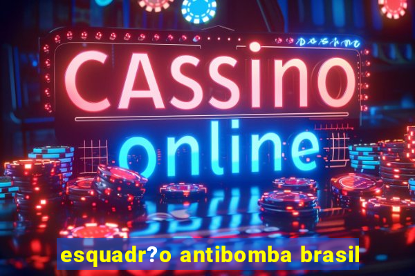 esquadr?o antibomba brasil