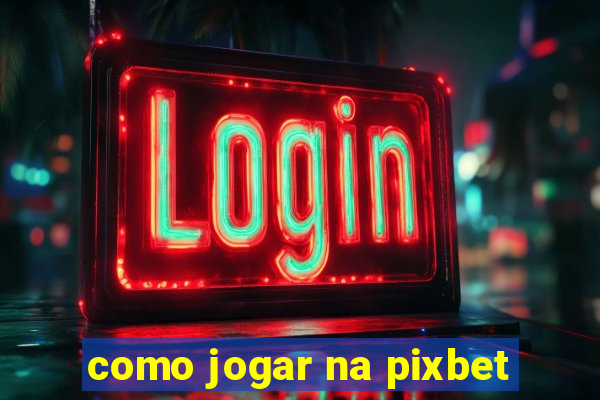 como jogar na pixbet