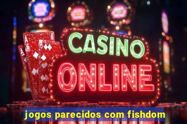 jogos parecidos com fishdom