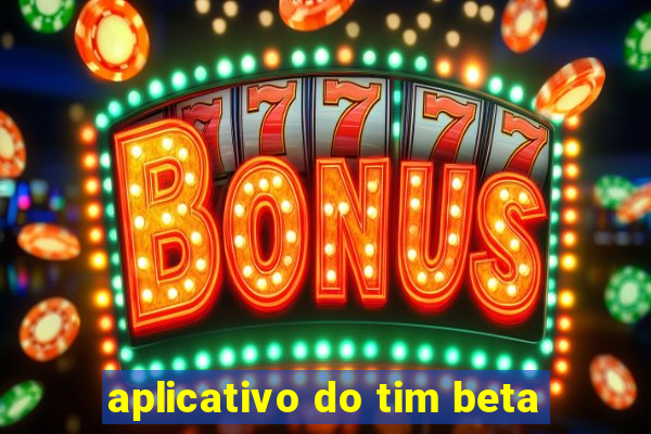 aplicativo do tim beta