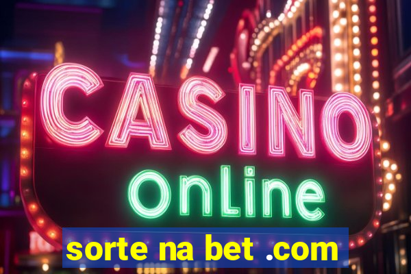 sorte na bet .com