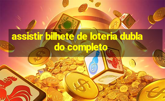 assistir bilhete de loteria dublado completo