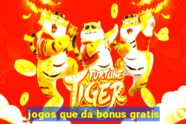 jogos que da bonus gratis