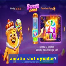 amatic slot oyunlar?