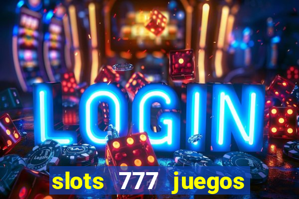 slots 777 juegos de casino