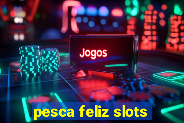 pesca feliz slots