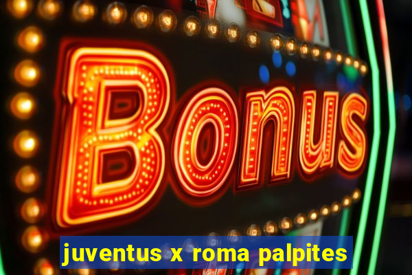 juventus x roma palpites