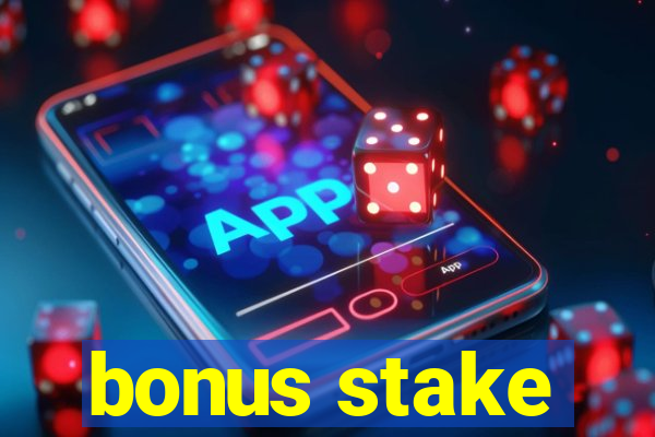 bonus stake