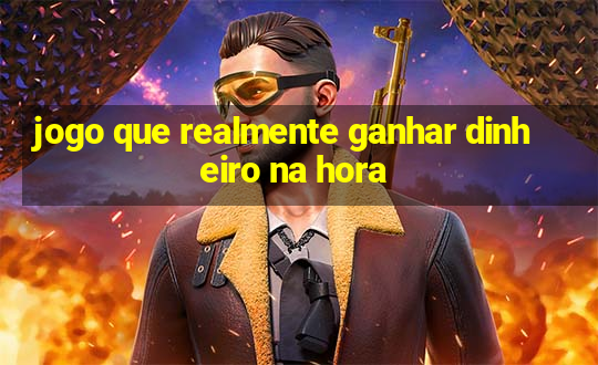 jogo que realmente ganhar dinheiro na hora