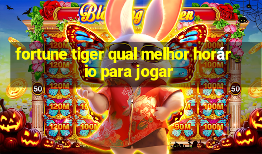 fortune tiger qual melhor horário para jogar