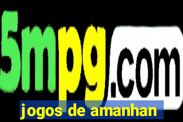 jogos de amanhan