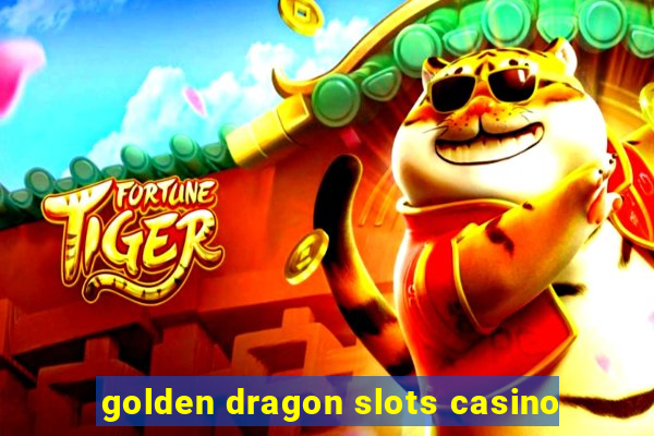 golden dragon slots casino