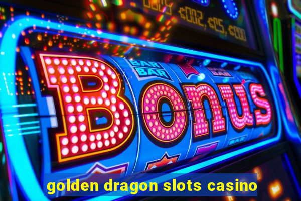 golden dragon slots casino