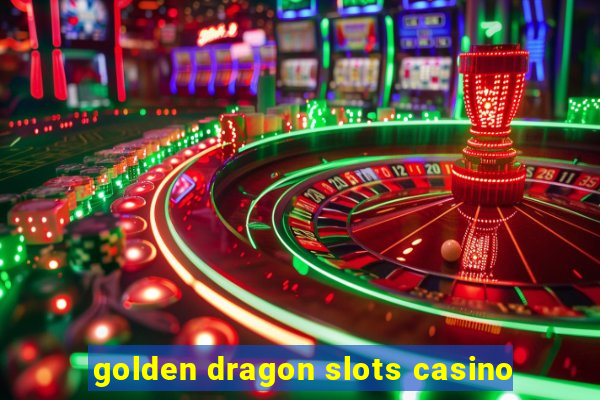 golden dragon slots casino