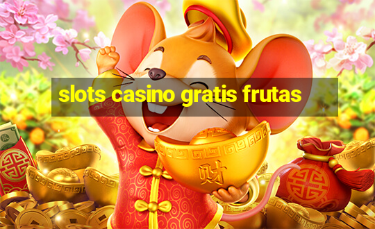 slots casino gratis frutas