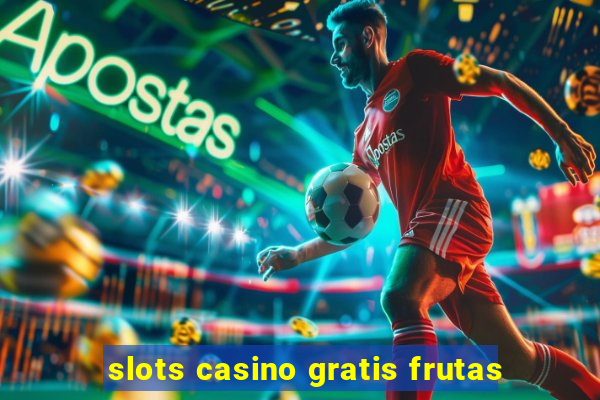 slots casino gratis frutas