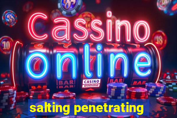 salting penetrating