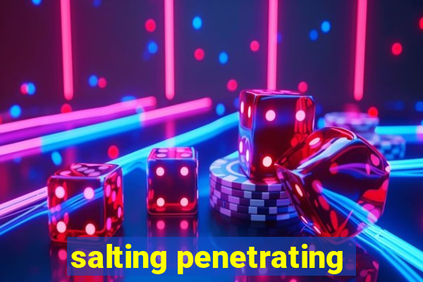 salting penetrating