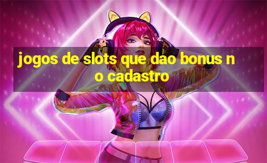 jogos de slots que dao bonus no cadastro