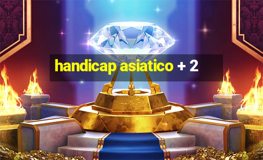 handicap asiatico + 2