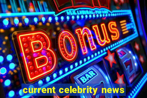 current celebrity news