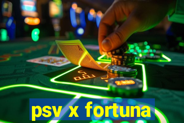 psv x fortuna