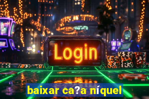 baixar ca?a níquel