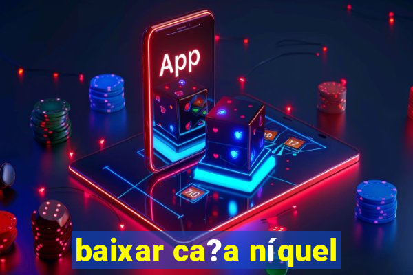 baixar ca?a níquel