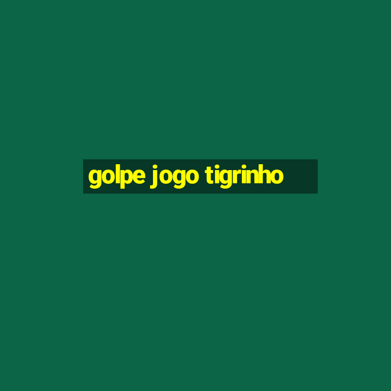 golpe jogo tigrinho