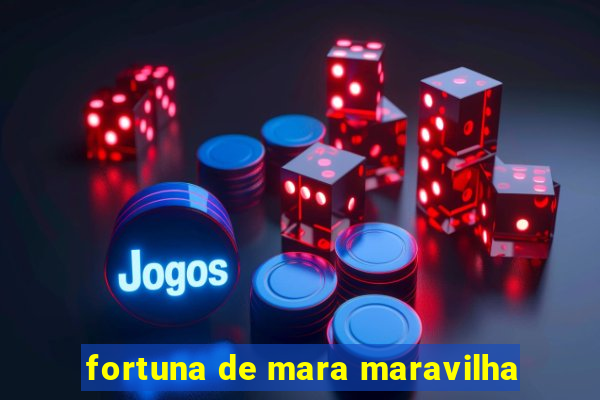 fortuna de mara maravilha