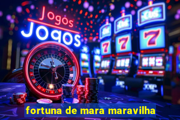 fortuna de mara maravilha